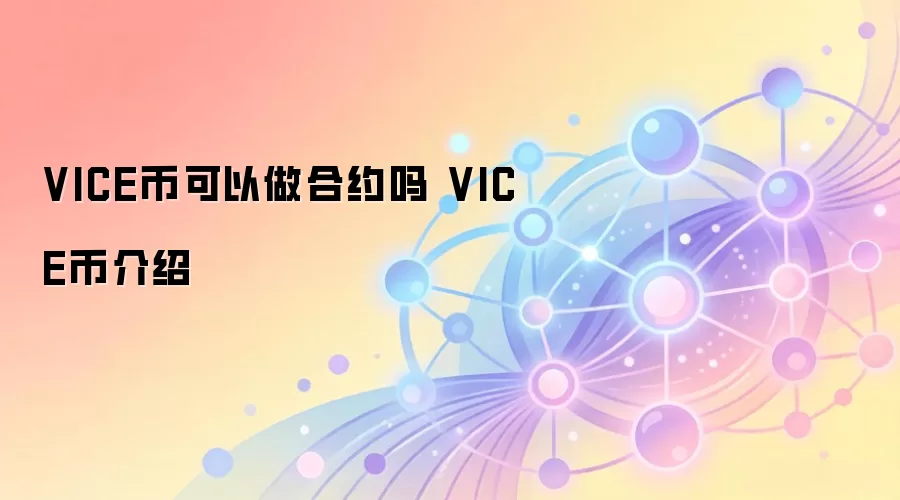 VICE币可以做合约吗 VICE币介绍