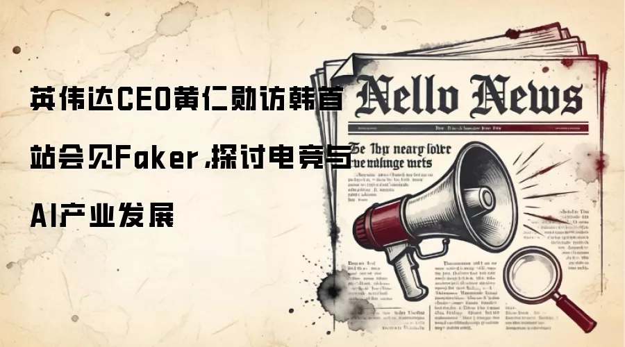 英伟达CEO黄仁勋访韩首站会见Faker,探讨电竞与AI产业发展