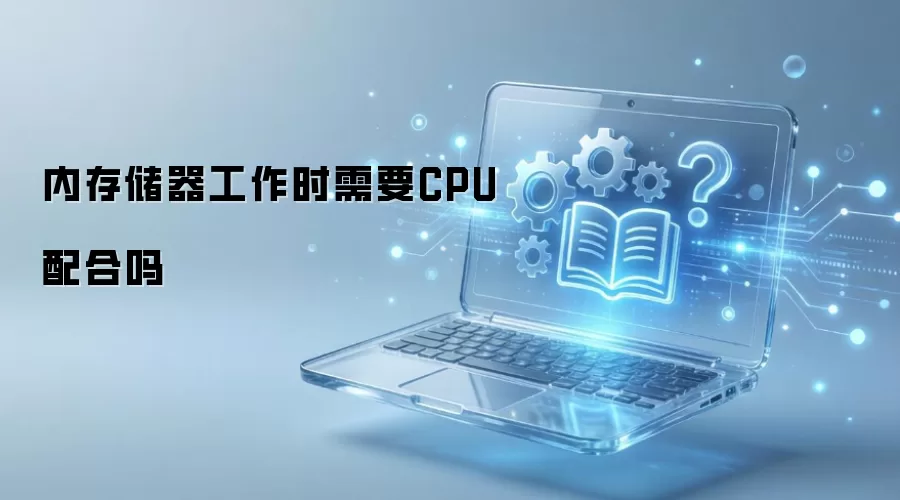内存储器工作时需要CPU配合吗