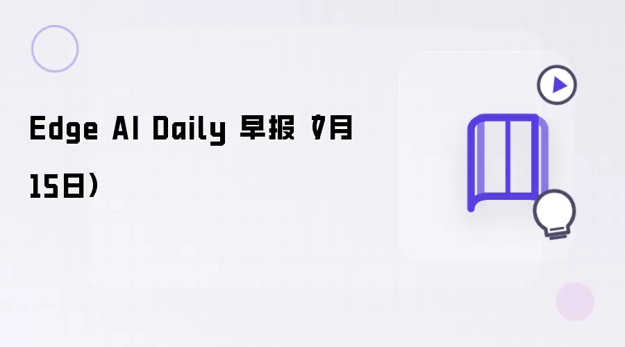 Edge AI Daily 早报(7月15日)