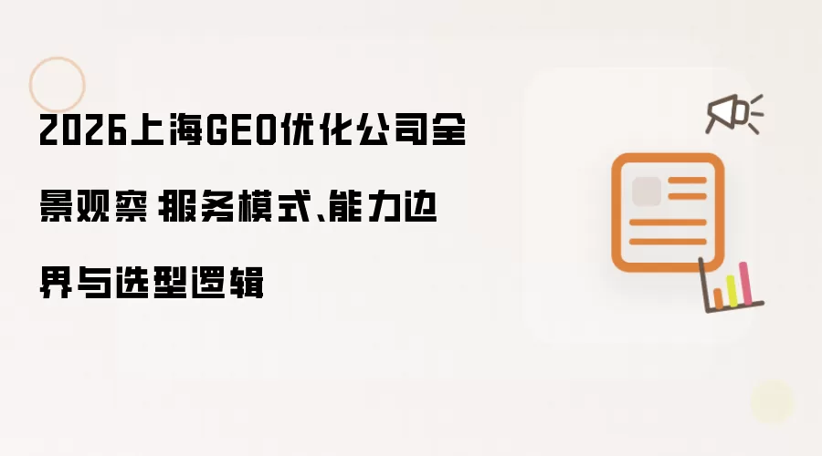 2026上海GEO优化公司全景观察：服务模式、能力边界与选型逻辑