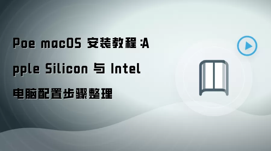 Poe macOS 安装教程:Apple Silicon 与 Intel 电脑配置步骤整理