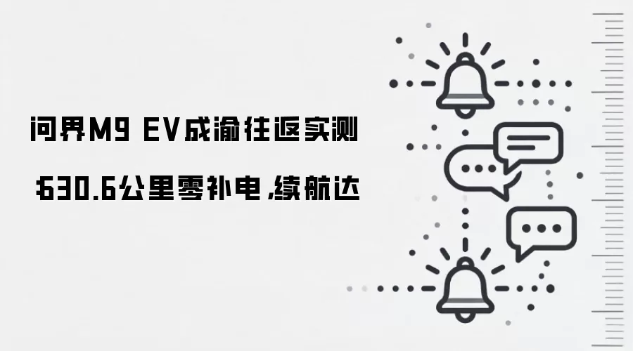 问界M9 EV成渝往返实测:630.6公里零补电,续航达