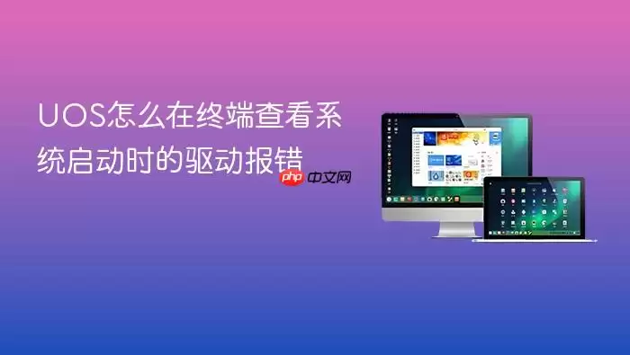 UOS怎么在终端查看系统启动时的驱动报错