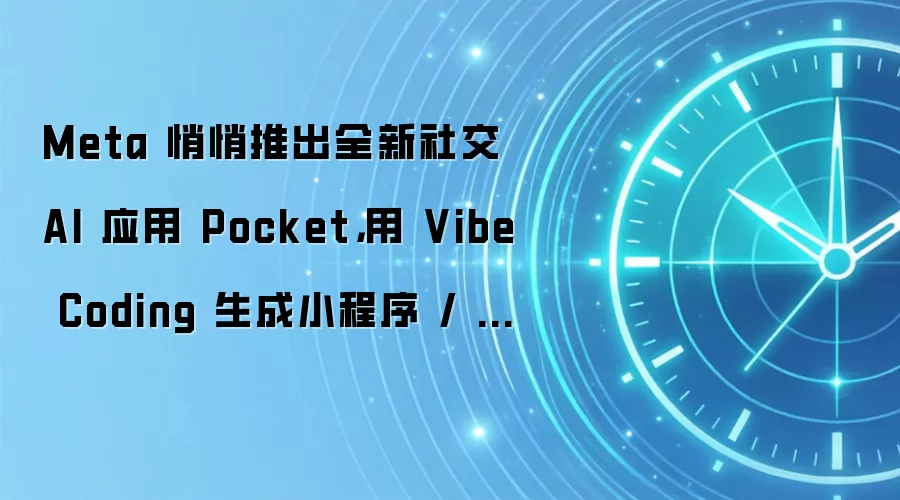 Meta 悄悄推出全新社交 AI 应用 Pocket,用 Vibe Coding 生成小程序 / 小游戏分享给他人