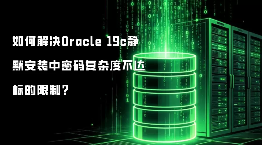 如何解决Oracle 19c静默安装中密码复杂度不达标的限制？