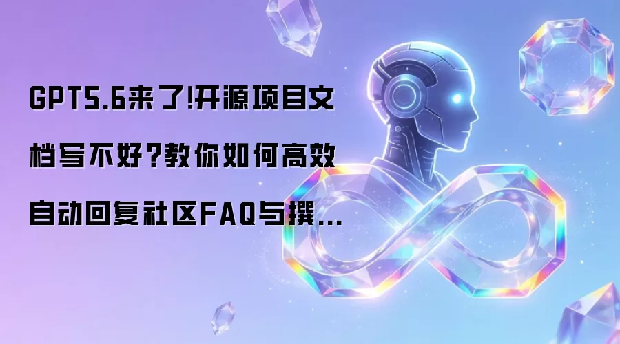 GPT5.6来了!开源项目文档写不好?教你如何高效自动回复社区FAQ与撰写Readme