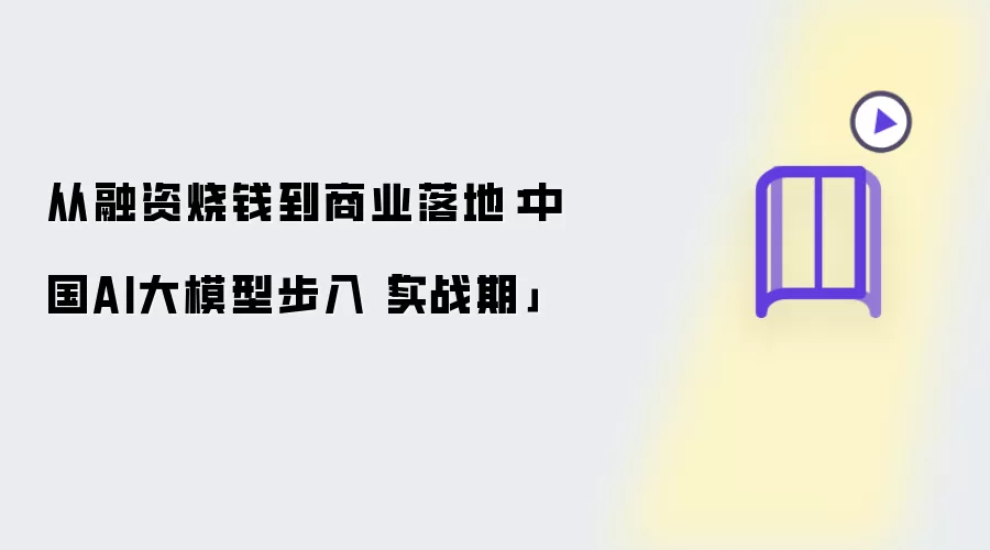 从融资烧钱到商业落地:中国AI大模型步入「实战期」