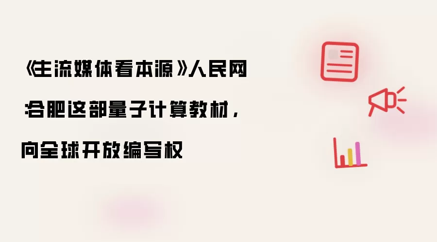 《主流媒体看本源》人民网:合肥这部量子计算教材,向全球开放编写权