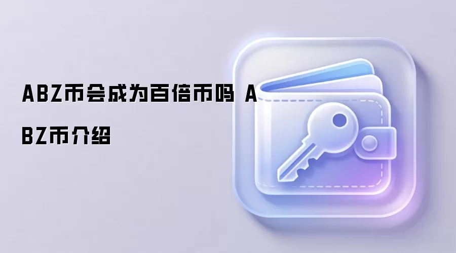 ABZ币会成为百倍币吗 ABZ币介绍