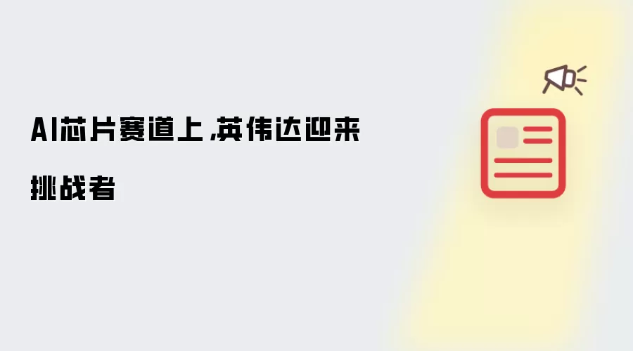 AI芯片赛道上,英伟达迎来挑战者
