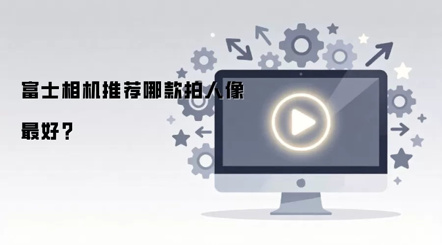 富士相机推荐哪款拍人像最好?