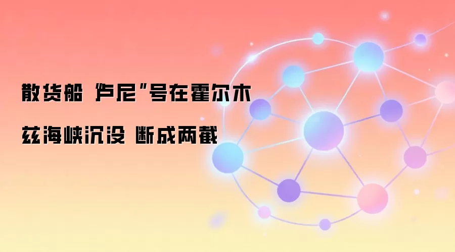 散货船“卢尼”号在霍尔木兹海峡沉没 断成两截
