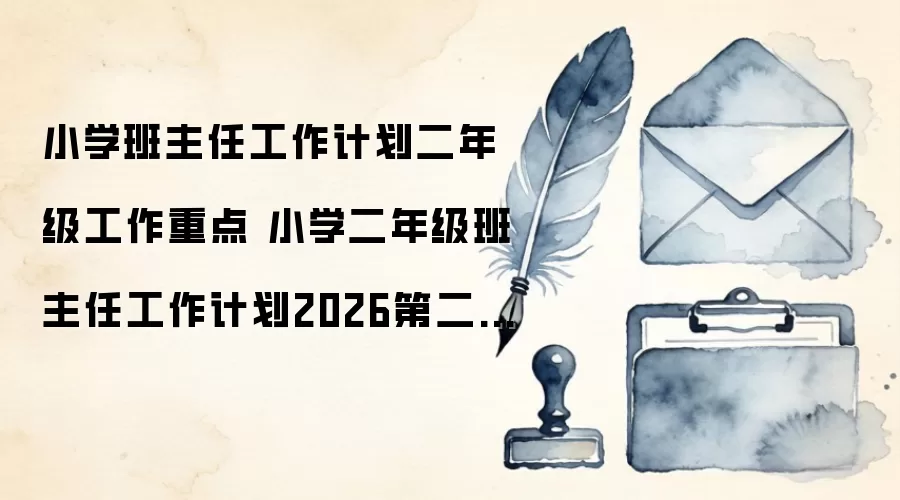 小学班主任工作计划二年级工作重点 小学二年级班主任工作计划2026第二学期