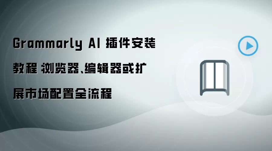 Grammarly AI 插件安装教程：浏览器、编辑器或扩展市场配置全流程