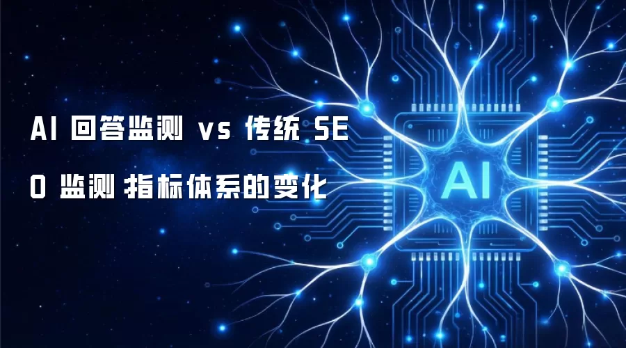 AI 回答监测 vs 传统 SEO 监测：指标体系的变化