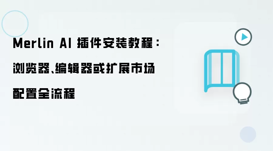 Merlin AI 插件安装教程：浏览器、编辑器或扩展市场配置全流程