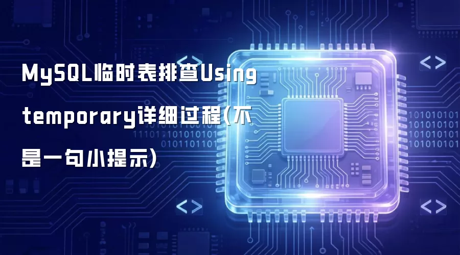 MySQL临时表排查Using temporary详细过程(不是一句小提示)