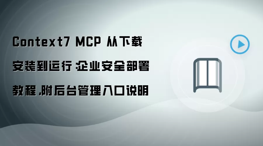 Context7 MCP 从下载安装到运行:企业安全部署教程,附后台管理入口说明