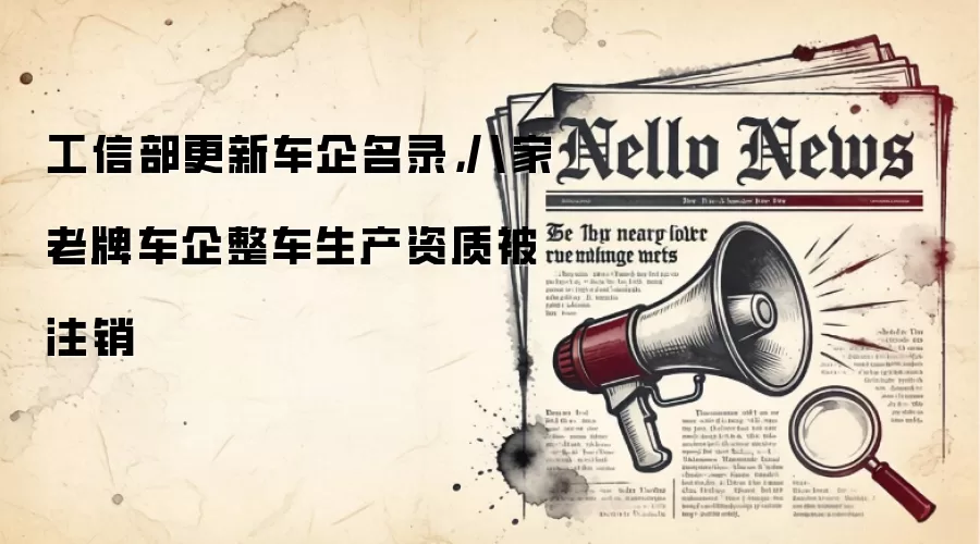 工信部更新车企名录，八家老牌车企整车生产资质被注销