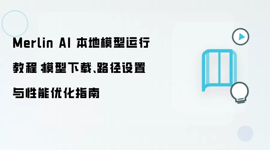Merlin AI 本地模型运行教程:模型下载、路径设置与性能优化指南
