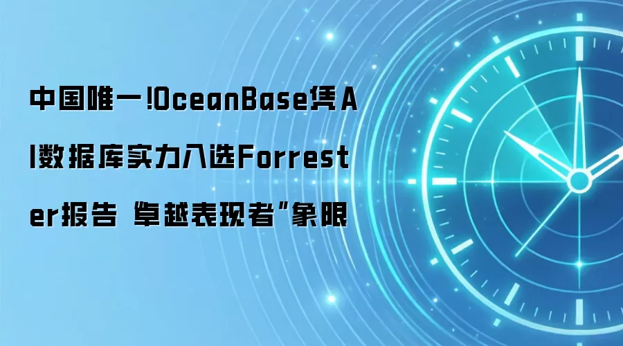 中国唯一!OceanBase凭AI数据库实力入选Forrester报告“卓越表现者”象限