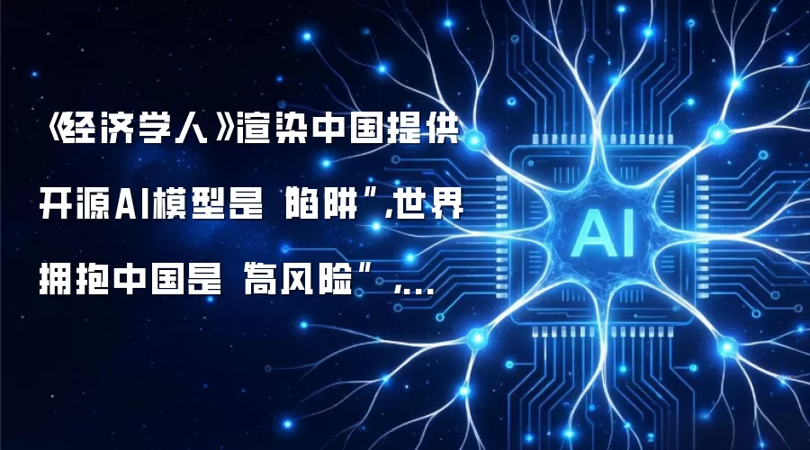 《经济学人》渲染中国提供开源AI模型是“陷阱”,世界拥抱中国是“高风险” ,中方回应