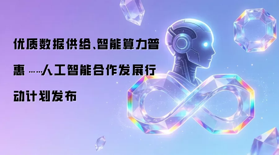 优质数据供给、智能算力普惠……人工智能合作发展行动计划发布