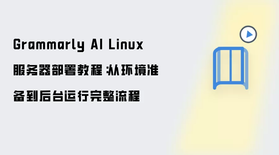 Grammarly AI Linux 服务器部署教程：从环境准备到后台运行完整流程