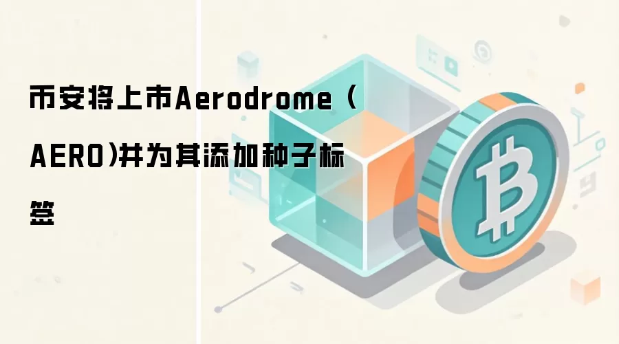 币安将上市Aerodrome（AERO）并为其添加种子标签