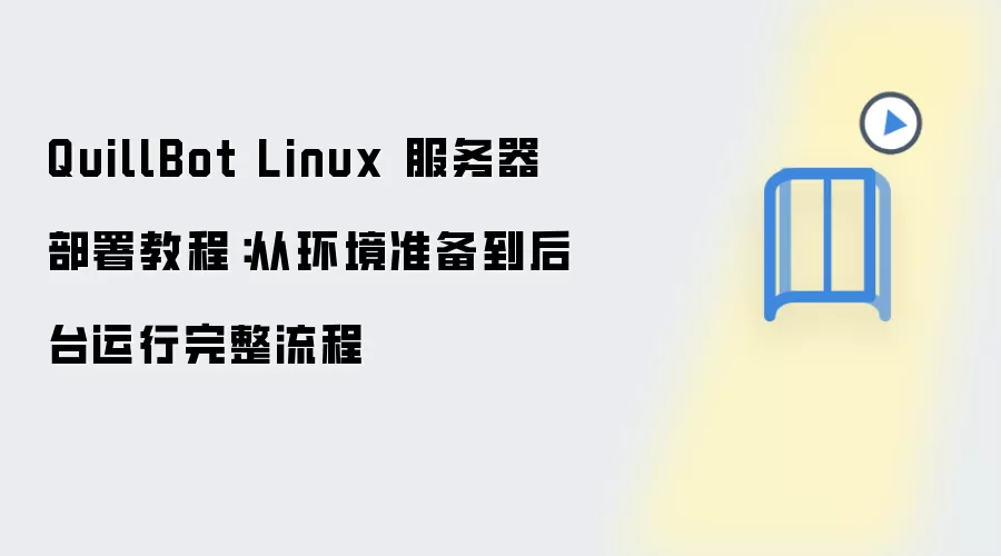 QuillBot Linux 服务器部署教程:从环境准备到后台运行完整流程