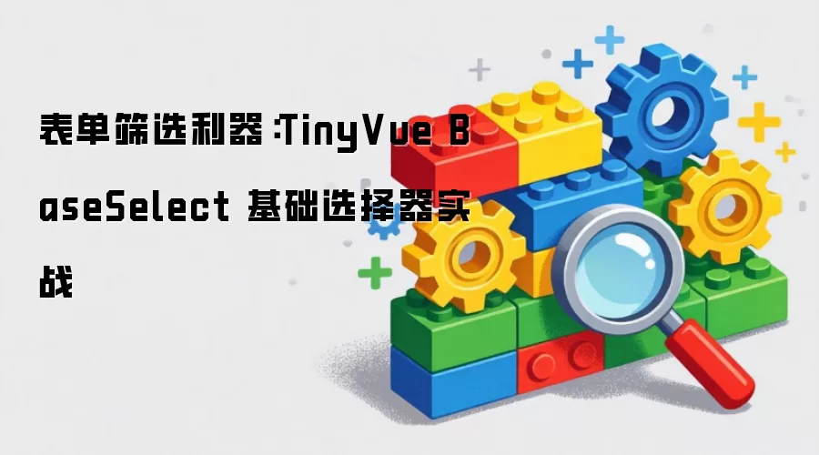 表单筛选利器:TinyVue BaseSelect 基础选择器实战