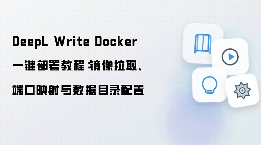 DeepL Write Docker 一键部署教程:镜像拉取、端口映射与数据目录配置