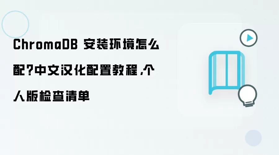 ChromaDB 安装环境怎么配?中文汉化配置教程,个人版检查清单