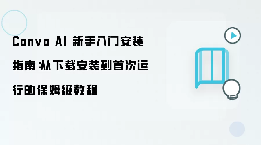 Canva AI 新手入门安装指南:从下载安装到首次运行的保姆级教程