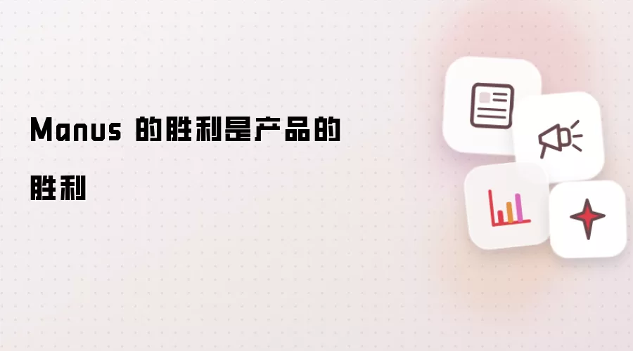 Manus 的胜利是产品的胜利