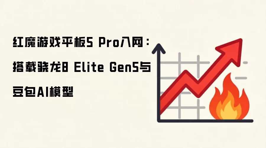 红魔游戏平板5 Pro入网:搭载骁龙8 Elite Gen5与豆包AI模型