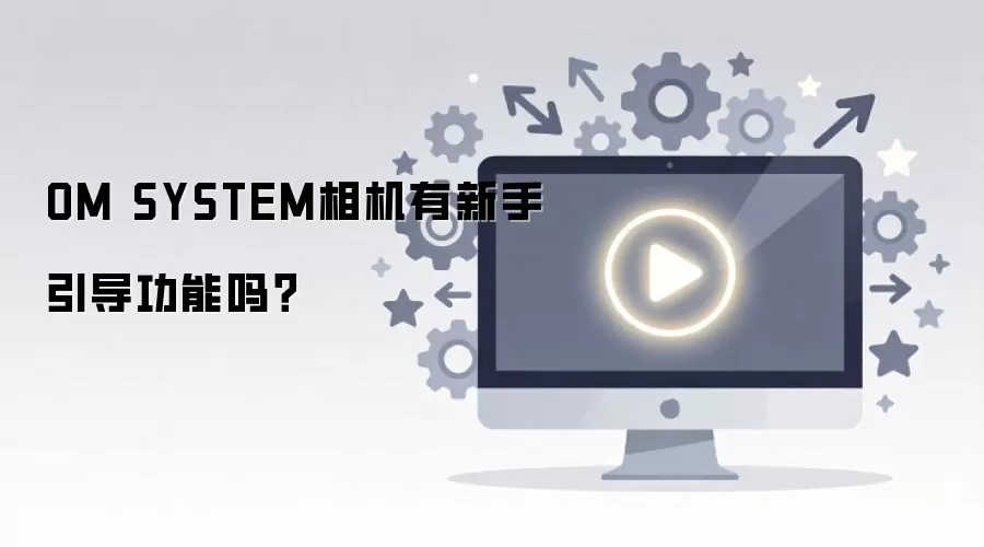 OM SYSTEM相机有新手引导功能吗?