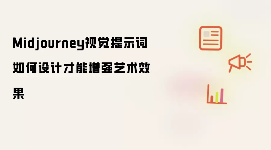 Midjourney视觉提示词如何设计才能增强艺术效果