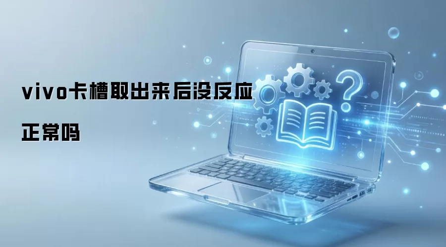 vivo卡槽取出来后没反应正常吗