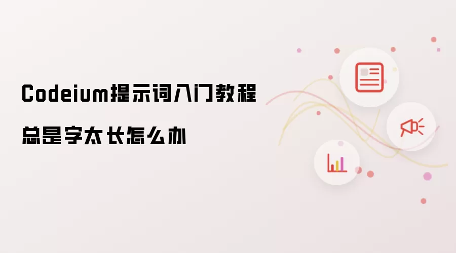 Codeium提示词入门教程总是字太长怎么办