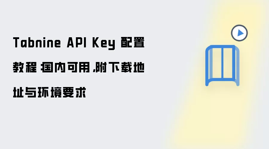 Tabnine API Key 配置教程:国内可用,附下载地址与环境要求