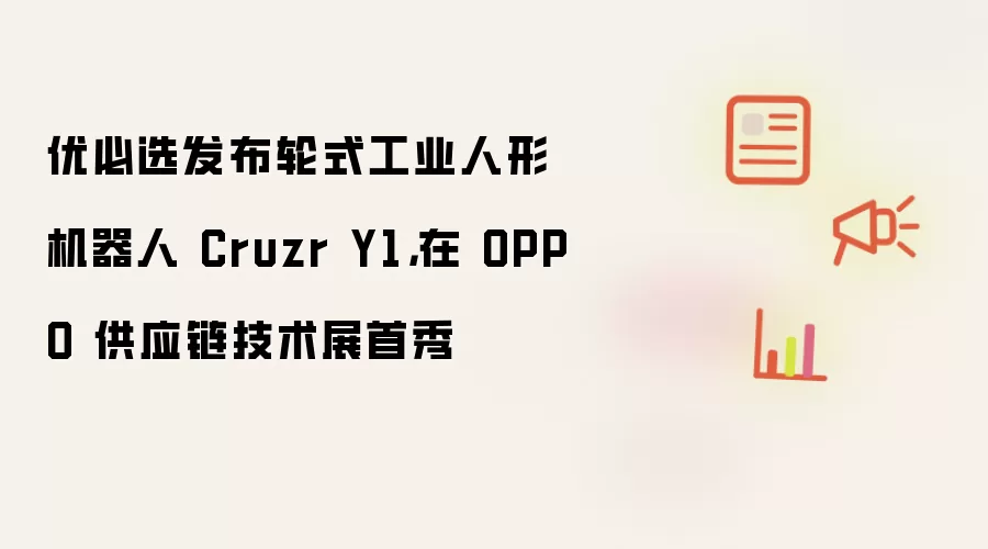 优必选发布轮式工业人形机器人 Cruzr Y1,在 OPPO 供应链技术展首秀