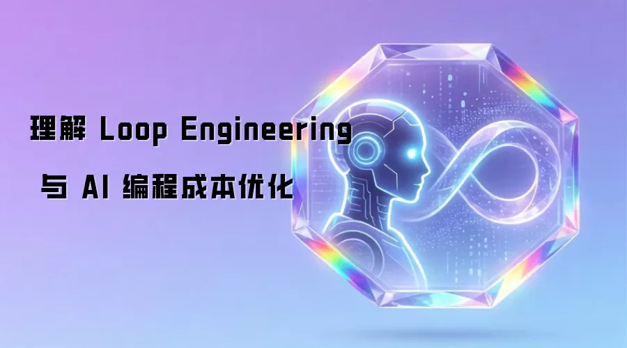 理解 Loop Engineering 与 AI 编程成本优化