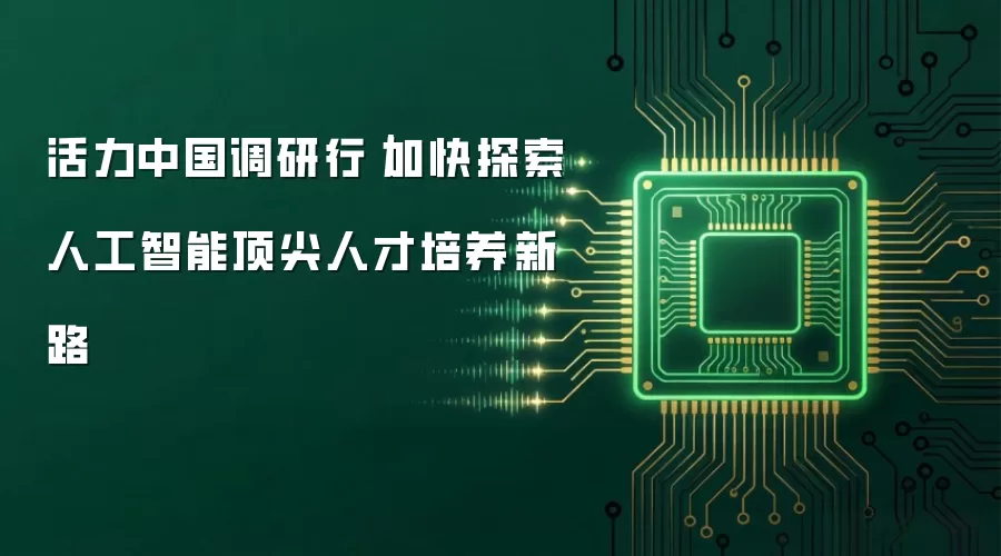 活力中国调研行|加快探索人工智能顶尖人才培养新路