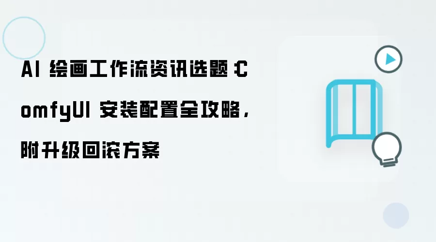 AI 绘画工作流资讯选题:ComfyUI 安装配置全攻略,附升级回滚方案