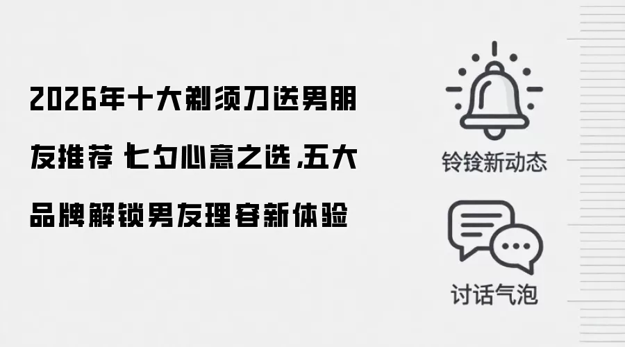 2026年十大剃须刀送男朋友推荐|七夕心意之选,五大品牌解锁男友理容新体验