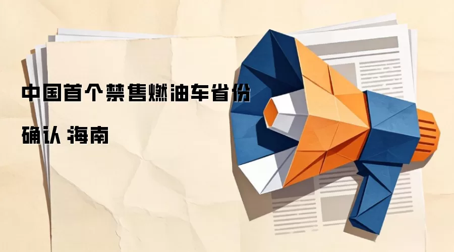 中国首个禁售燃油车省份确认:海南