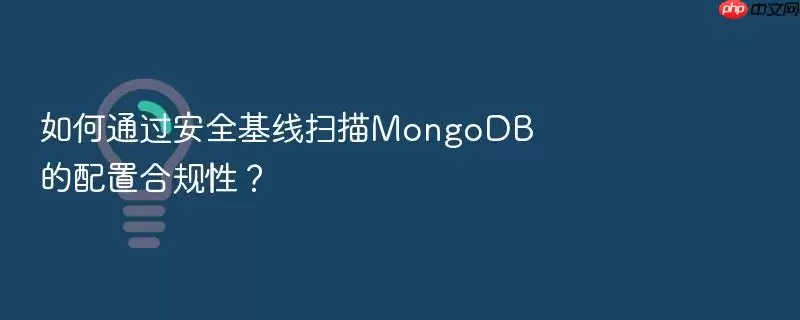 如何通过安全基线扫描MongoDB的配置合规性?