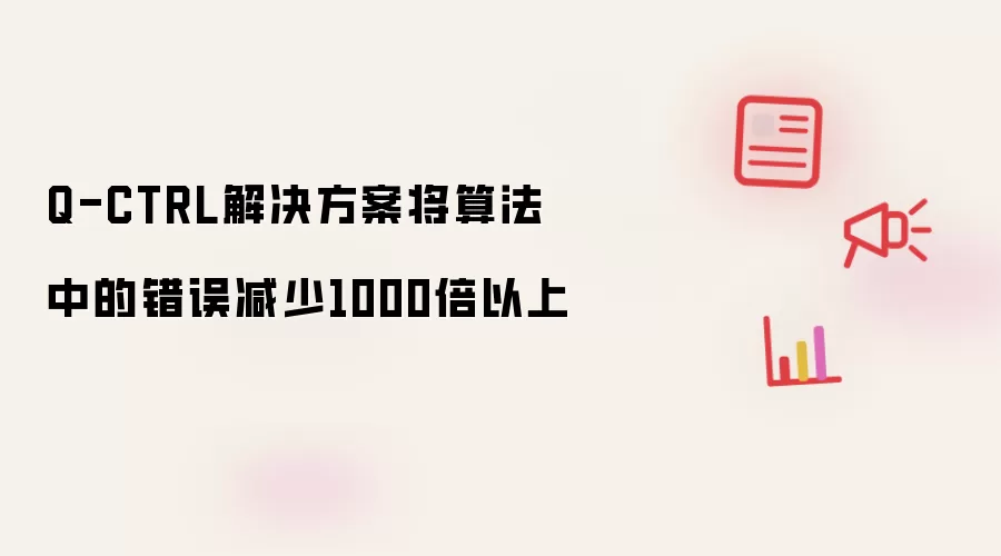 Q-CTRL解决方案将算法中的错误减少1000倍以上